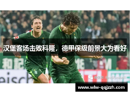 汉堡客场击败科隆，德甲保级前景大为看好