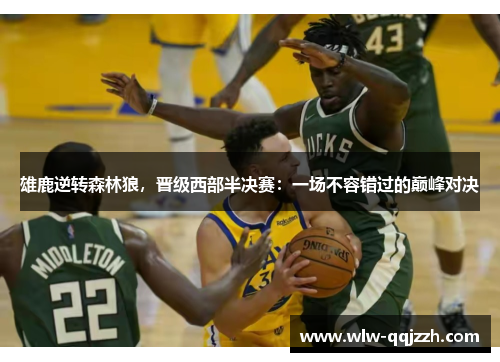 雄鹿逆转森林狼，晋级西部半决赛：一场不容错过的巅峰对决