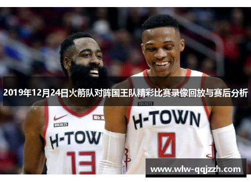 2019年12月24日火箭队对阵国王队精彩比赛录像回放与赛后分析