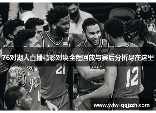76对湖人直播精彩对决全程回放与赛后分析尽在这里